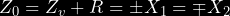 \begin{equation*} Z_0 = Z_v + R = \pm X_1 =\mp X_2 \end{equation*}
