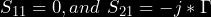 \begin{equation*} S_{11} = 0 \(, and\ S_{21} = -j * \Gamma \end{equation*}
